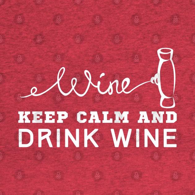 Keep Calm And Drink Wine by HobbyAndArt